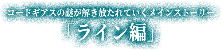 コードギアスの謎が解き放たれていくメインストーリー ライン編